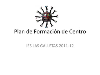 Plan de Formación de Centro IES LAS GALLETAS 2011-12 