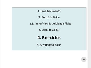 1. Envelhecimento
2. Exercício Físico
2.1. Benefícios da Atividade Física
3. Cuidados a Ter
4. Exercícios
5. Atividades Físicas
11
 