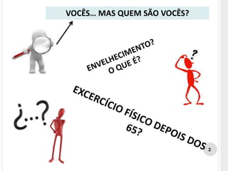 VOCÊS… MAS QUEM SÃO VOCÊS?
2
 