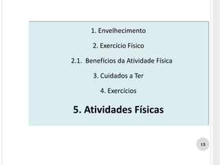 1. Envelhecimento
2. Exercício Físico
2.1. Benefícios da Atividade Física
3. Cuidados a Ter
4. Exercícios
5. Atividades Físicas
13
 
