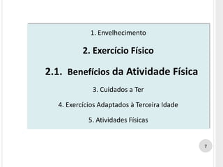 1. Envelhecimento
2. Exercício Físico
2.1. Benefícios da Atividade Física
3. Cuidados a Ter
4. Exercícios Adaptados à Terceira Idade
5. Atividades Físicas
7
 