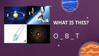 WHAT IS THIS?
O _ B _ T
 