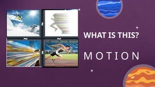 WHAT IS THIS?
M O T I O N
 