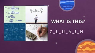 WHAT IS THIS?
C _ L _ U _ A _ I _ N
 