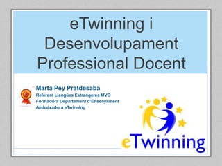 eTwinning i
Desenvolupament
Professional Docent
Marta Pey Pratdesaba
Referent Llengües Estrangeres MVO
Formadora Departame...
