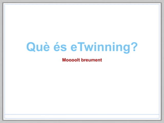 Què és eTwinning?
Moooolt breument
 