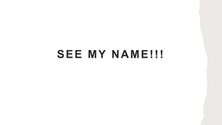 SEE MY NAME!!!
 