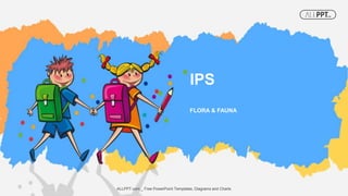 FLORA & FAUNA
IPS
ALLPPT.com _ Free PowerPoint Templates, Diagrams and Charts
 