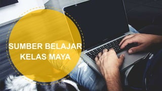 SUMBER BELAJAR
KELAS MAYA
 