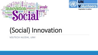 (Social) Innovation
VOJTECH HLEDIK, UNV
 