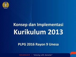 Konsep dan Implementasi
Kurikulum 2013
PLPG 2016 Rayon 9 Unesa
 