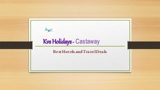 BestHotelsandTravelDeals
Kvs Holidays- Castaway
 