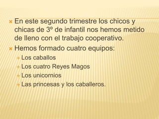  En este segundo trimestre los chicos y
chicas de 3º de infantil nos hemos metido
de lleno con el trabajo cooperativo.
 ...