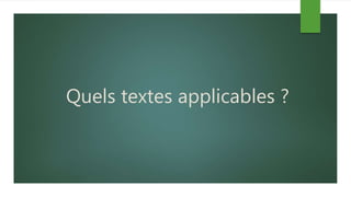 Quels textes applicables ?
 