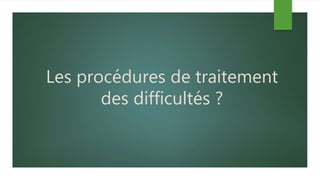 Les procédures de traitement
des difficultés ?
 