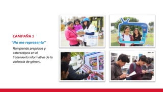 CAMPAÑA 2
“No me representa”
Rompiendo prejuicios y
estereotipos en el
tratamiento informativo de la
violencia de género.
 