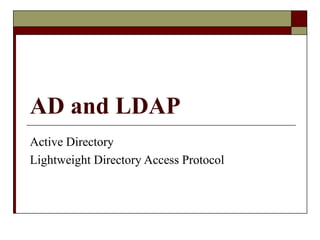 AD and LDAP
Active Directory
Lightweight Directory Access Protocol
 