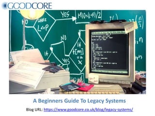 A Beginners Guide To Legacy Systems
Blog URL: https://www.goodcore.co.uk/blog/legacy-systems/
 
