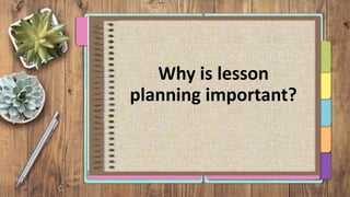 Why is lesson
planning important?
 
