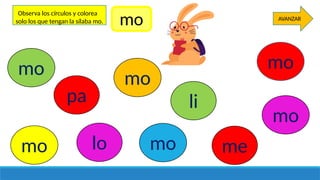 mo mo
mo mo
mo
mo
pa li
lo me
AVANZAR
Observa los círculos y colorea
solo los que tengan la sílaba mo. mo
 
