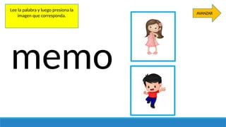 AVANZAR
memo
Lee la palabra y luego presiona la
imagen que corresponda.
 