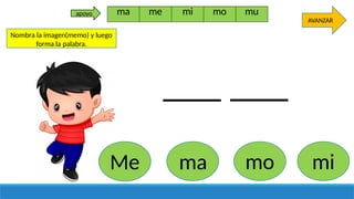 Nombra la imagen(memo) y luego
forma la palabra.
Me ma mi
mo
AVANZAR
ma me mi mo mu
apoyo
 