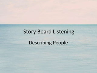 Story Board Listening
Describing People
 