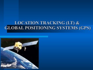 LOCATION TRACKING (LT) &  GLOBAL POSITIONING SYSTEMS (GPS) 
