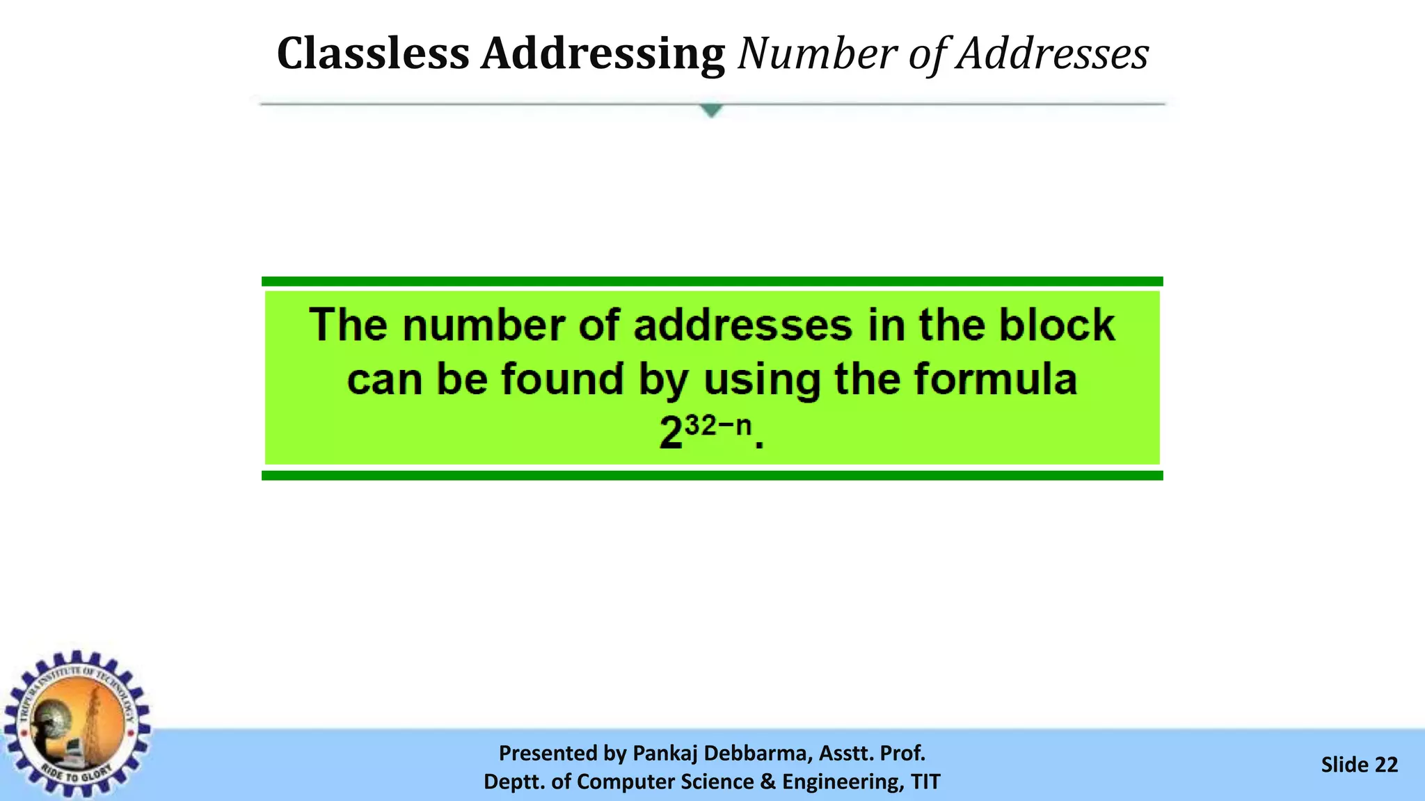 Classless Addressing Number of Addresses
Slide 22Presented by Pankaj Debbarma, Asstt. Prof.
Deptt. of Computer Science & Engineering, TIT
 