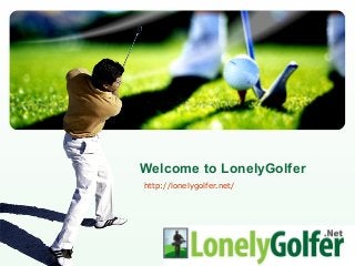 Welcome to LonelyGolfer
http://lonelygolfer.net/

LOGO

 