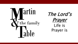 The Lord’s
Prayer
Life is
Prayer is
 