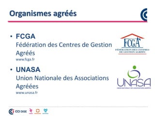 Organismes agréés
• FCGA
Fédération des Centres de Gestion
Agréés
www.fcga.fr
• UNASA
Union Nationale des Associations
Agréées
www.unasa.fr
 