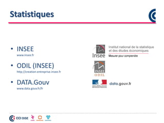 Statistiques
• INSEE
www.insee.fr
• ODIL (INSEE)
http://creation-entreprise.insee.fr
• DATA.Gouv
www.data.gouv.fr/fr
 
