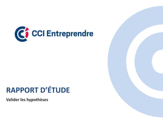 RAPPORT D’ÉTUDE
Valider les hypothèses
 