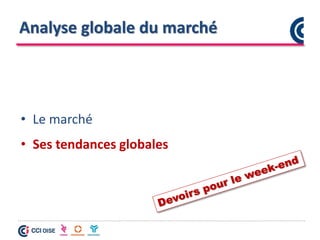 Analyse globale du marché
• Le marché
• Ses tendances globales
 