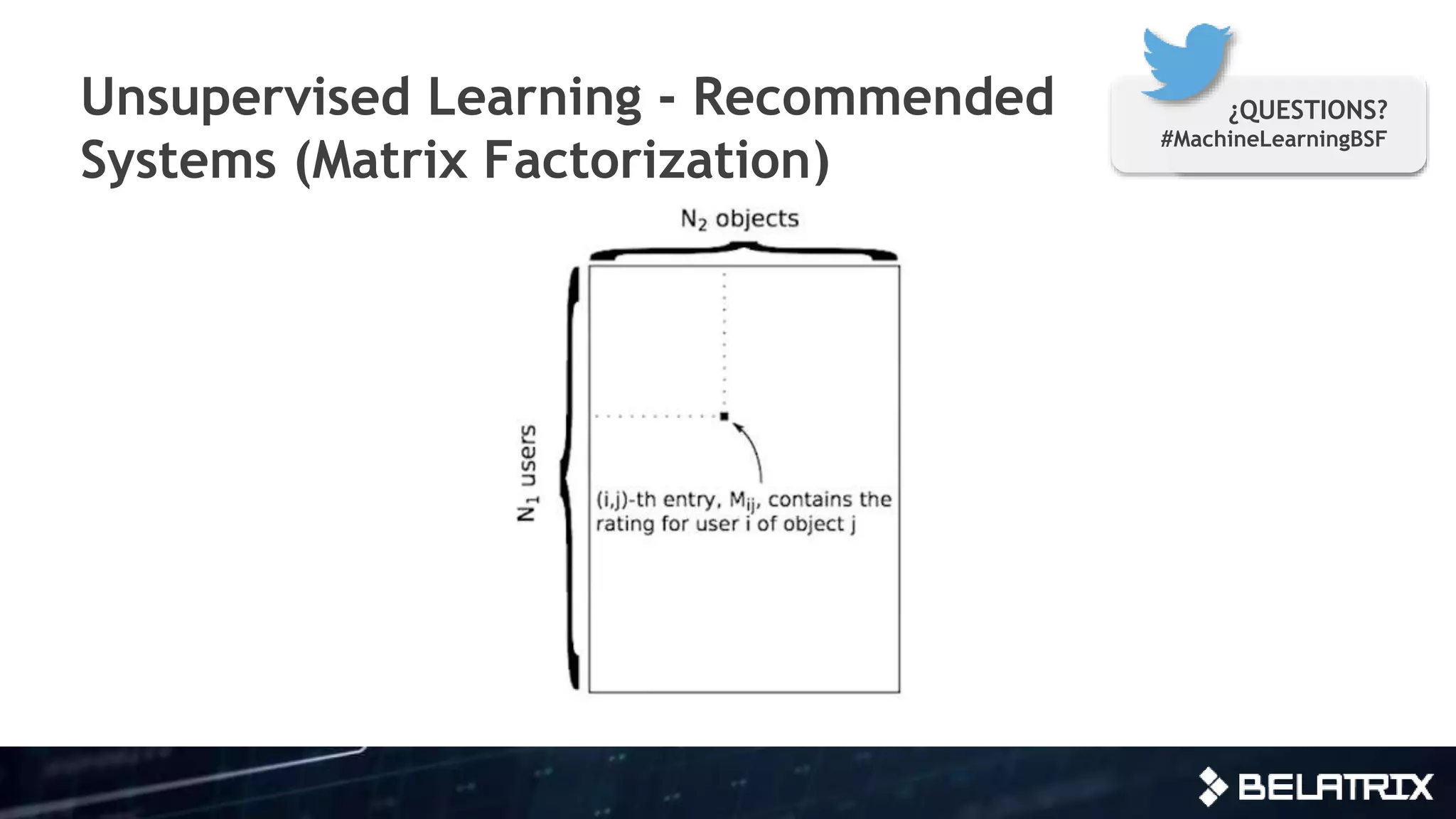 Unsupervised Learning - Recommended
Systems (Matrix Factorization)
¿QUESTIONS?
#MachineLearningBSF
 