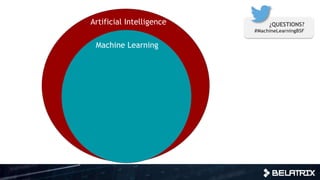 ¿QUESTIONS?
#MachineLearningBSF
Artificial Intelligence
Machine Learning
Big Data
 