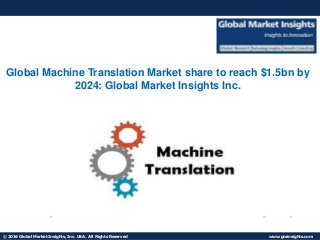 © 2016 Global Market Insights, Inc. USA. All Rights Reserved www.gminsights.com
Fuel Cell Market size worth $25.5bn by 2024
Global Machine Translation Market share to reach $1.5bn by
2024: Global Market Insights Inc.
 