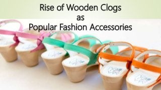 Rise of Wooden Clogs
as
Popular Fashion Accessories
 