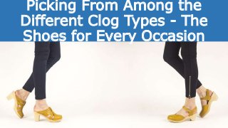Picking From Among the
Different Clog Types - The
Shoes for Every Occasion
 
