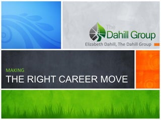 Elizabeth Dahill, The Dahill Group
MAKING
THE RIGHT CAREER MOVE
 