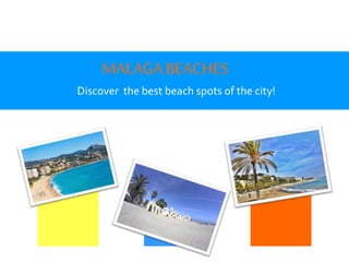 MALAGABEACHES
Discover the best beach spots of the city!
 