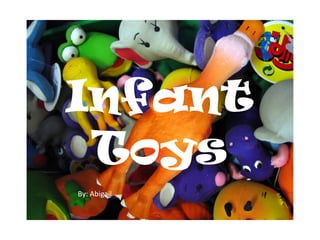 Infant
 Toys
By: Abigail
 