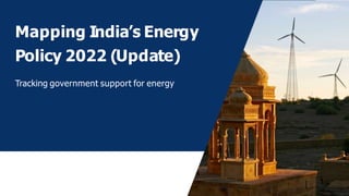 Mapping India’s Energy
Policy 2022 (Update)
Tracking government support for energy
 
