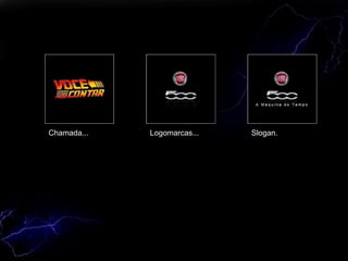 Chamada... Logomarcas... Slogan. 