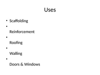 Uses
• Scaffolding
•
Reinforcement
•
Roofing
•
Walling
•
Doors & Windows
 