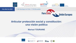 Articular protección social y constitución:
una visión política
Marisol TOURAINE
9 de Abril de 2021 11.00 Santiago de Chile / 17:00 Bruxelles
 