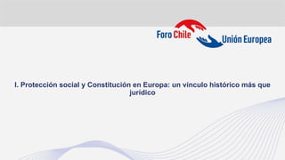 I. Protección social y Constitución en Europa: un vínculo histórico más que
jurídico
 