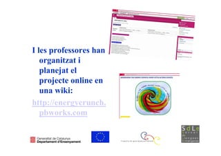 I les professores han
   organitzat i
   planejat el
   projecte online en
   una wiki:
http://energycrunch.
   pbworks.com
 