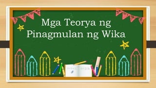 Mga Teorya ng
Pinagmulan ng Wika
 